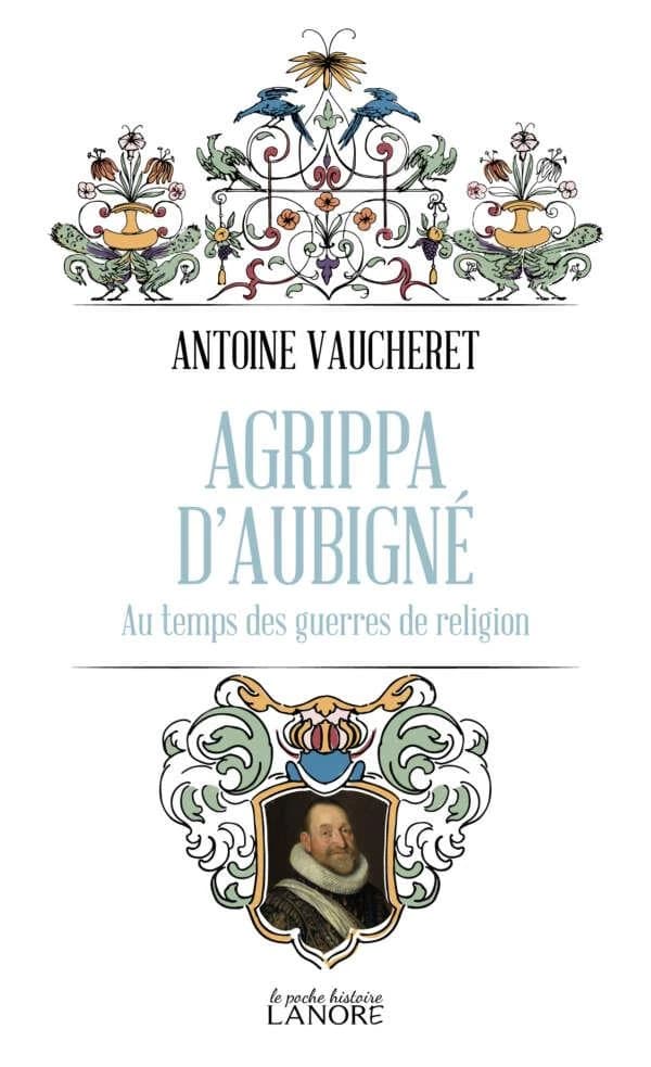 Agrippa d'Aubigné : au temps des guerres de religion