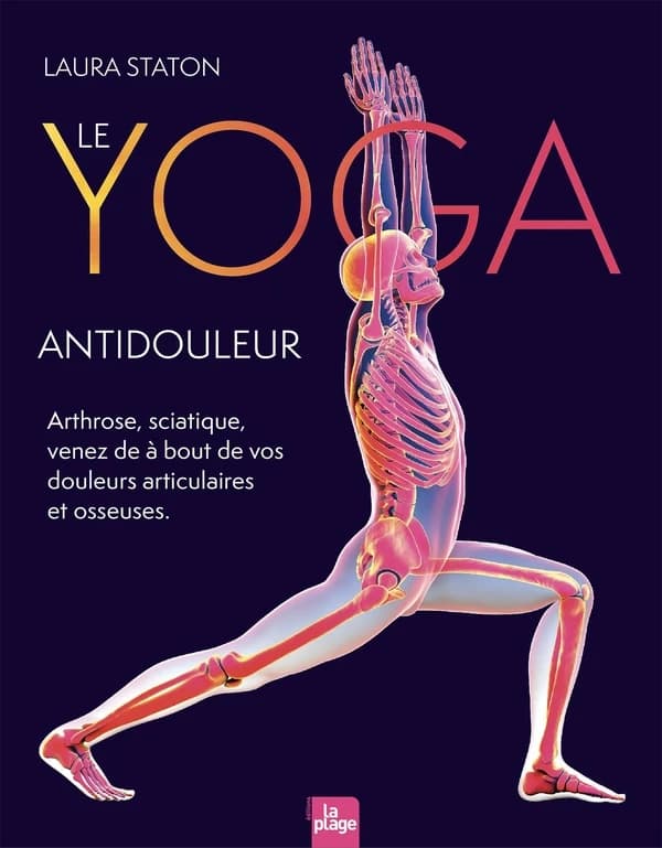 Le yoga antidouleur : sciatique, hernie, arthrose, prothèse de hanche ou de genou : venez à bout de vos douleurs articulaires et osseuses et retrouvez votre mobilité