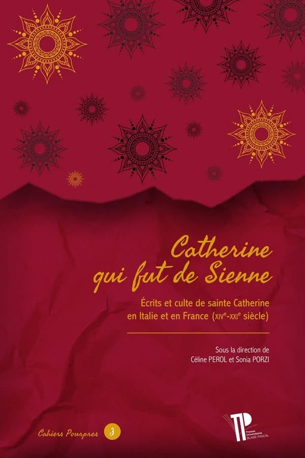 Catherine qui fut de Sienne : écrits et culte de sainte Catherine en Italie et en France, XIVe-XXIe siècle
