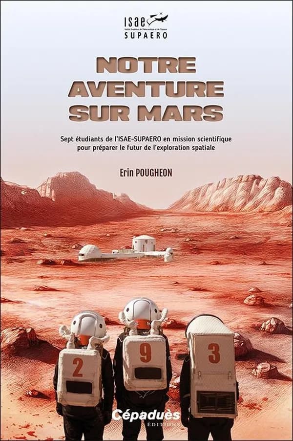 Notre aventure sur Mars : sept étudiants de l'ISAE-SUPAERO en mission scientifique pour préparer le futur de l'exploration spatiale