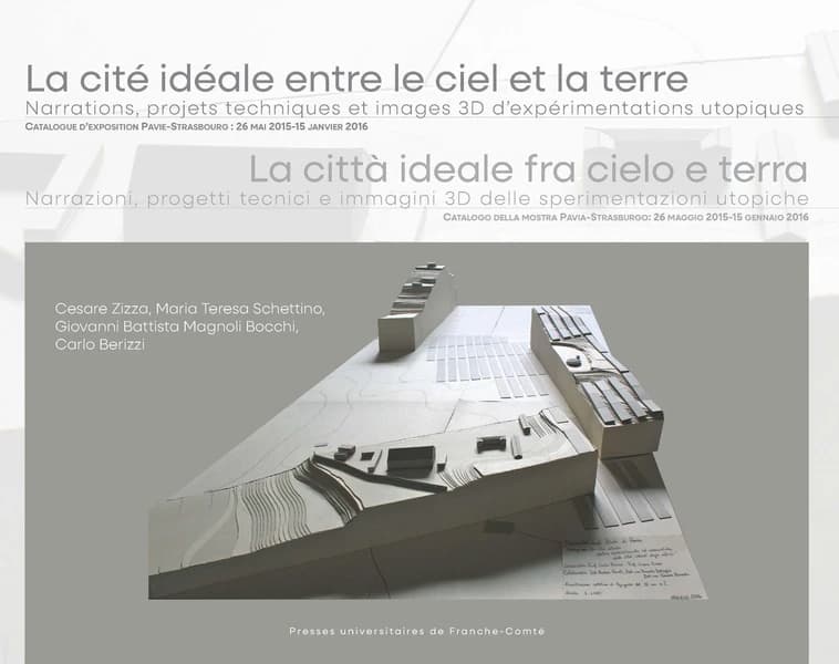 La cité idéale entre le ciel et la terre : narrations, projets techniques et images 3D d'expérimentations utopiques : catalogue d'exposition, Pavie-Strasbourg, 26 mai 2015-15 janvier 2016