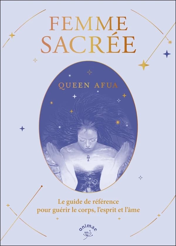 Femme sacrée : le guide de référence pour guérir le corps, l'esprit et l'âme