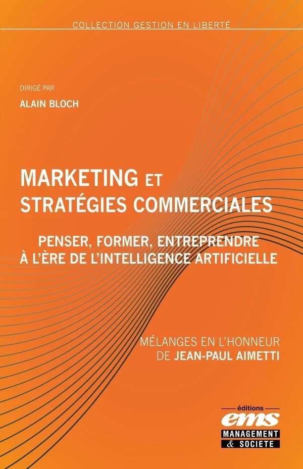 Marketing et stratégies commerciales : penser, former, entreprendre à l'ère de l'intelligence artificielle : mélanges en l'honneur de Jean-Paul Aimetti
