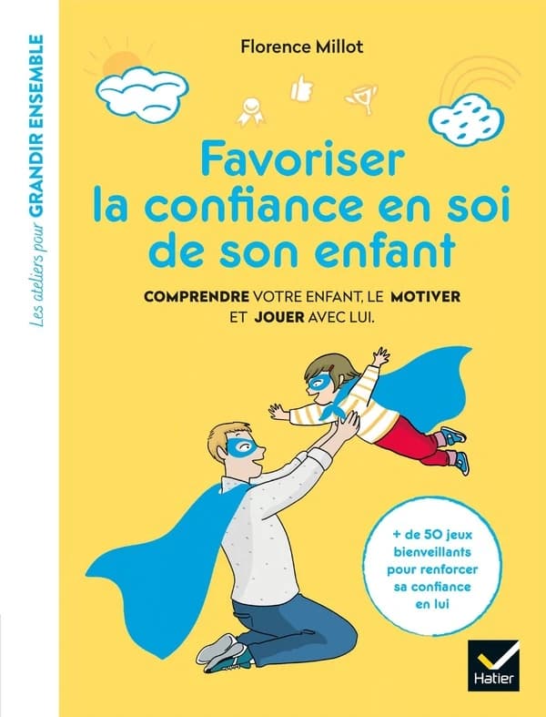 Favoriser la confiance en soi de son enfant : comprendre votre enfant, le motiver et jouer avec lui