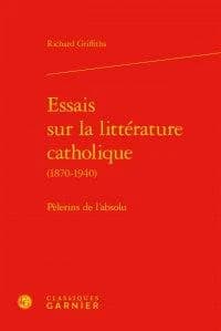 Essais sur la littérature catholique, 1870-1940 : pèlerins de l'absolu