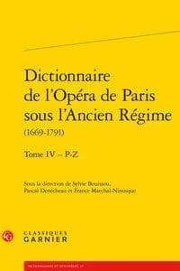 Dictionnaire de l'Opéra de Paris sous l'Ancien Régime, 1669-1791. Tome IV, P-Z