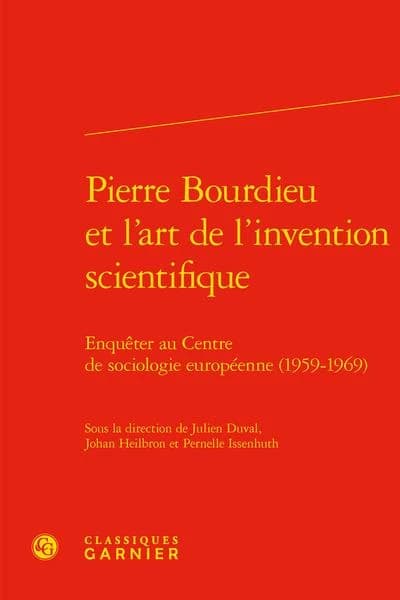 Pierre Bourdieu et l'art de l'invention scientifique : enquêter au Centre de sociologie européenne, 1959-1969