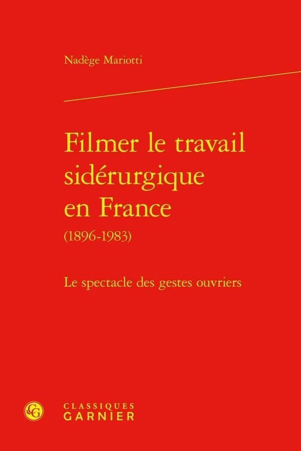 Filmer le travail sidérurgique en France (1896-1983) : Le spectacle des gestes ouvriers