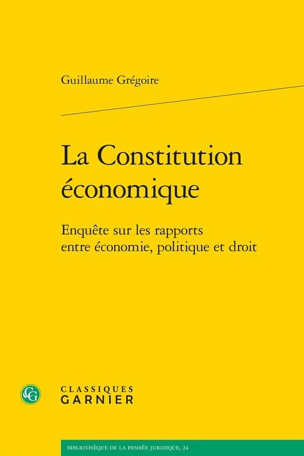 La constitution économique : enquête sur les rapports entre économie, politique et droit