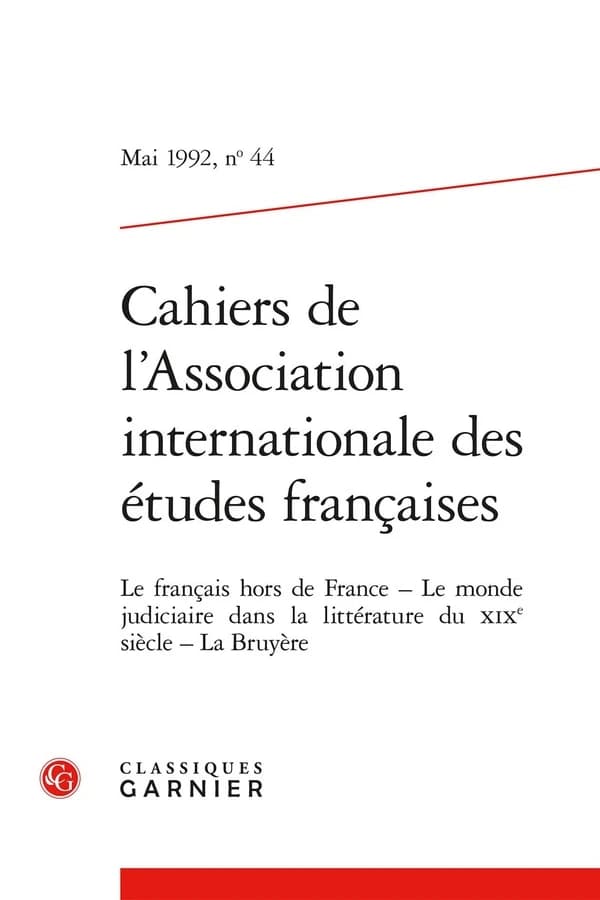 Cahiers de l'Association Internationale des Études Françaises n.44 : Le français hors de France ; Le monde judiciaire dans la littérature du XIXe siècle ; La Bruyère