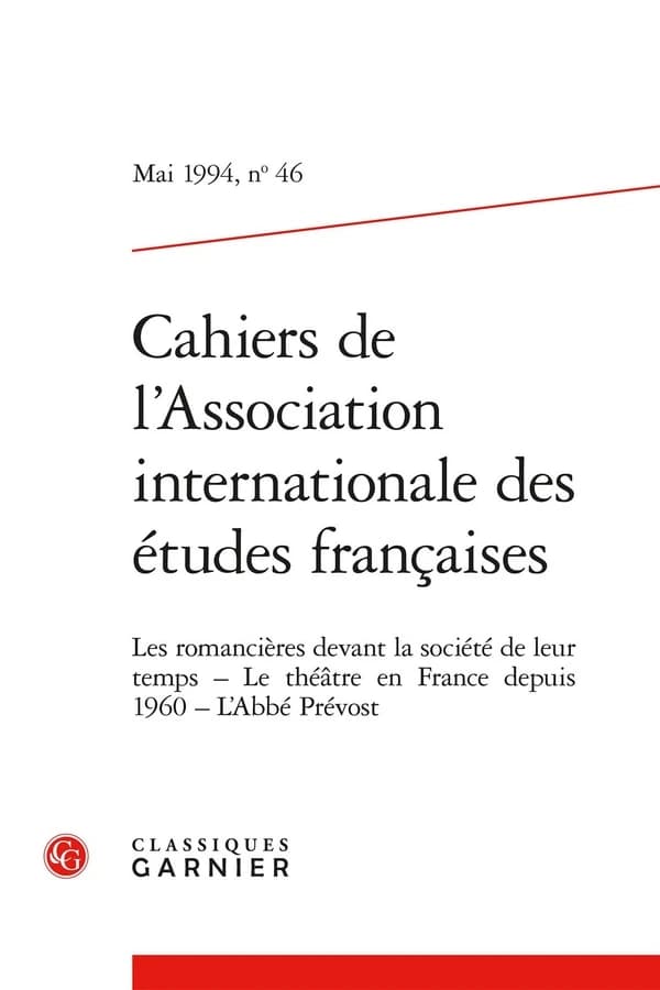 Cahiers de l'Association Internationale des Etudes Francaises Mai 1994,46 : Les Romancieres Devant la Societe de Leur Temps le Theatre en France Depuis 1960 l'Abbe Prevost