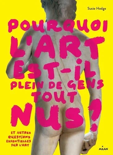 Pourquoi l'art est-il plein de gens tout nus ? : et autres questions essentielles sur l'art
