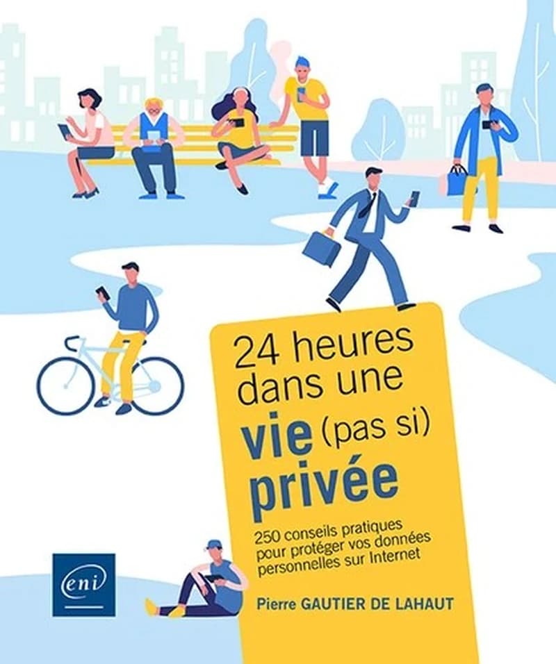 24 heures dans une vie pas si privée : 250 conseils pratiques pour protéger vos données personnelles sur internet