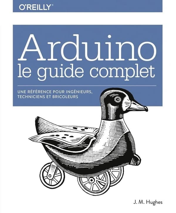 Arduino, le guide complet : pour ingénieurs, techniciens et bricoleurs