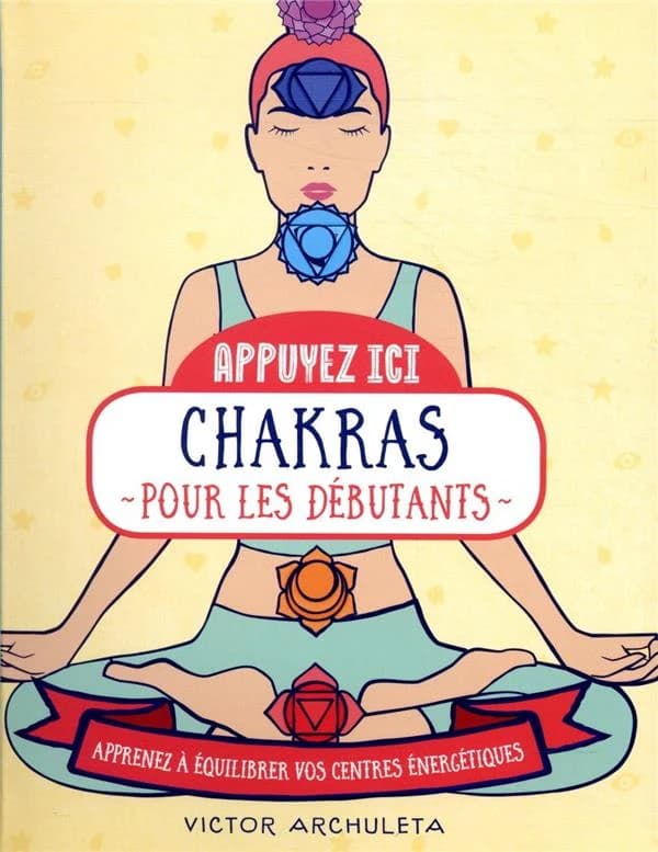 Chakras pour les débutants : apprenez à équilibrer vos centres énergétiques