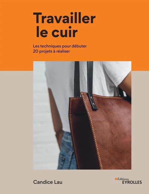 Travailler le cuir : les techniques pour débuter, 20 projets à réaliser