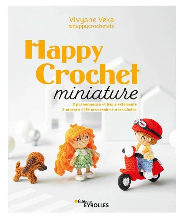 Happy crochet miniature : 2 personnages et leurs vêtements, 5 univers et 16 accessoires à crocheter