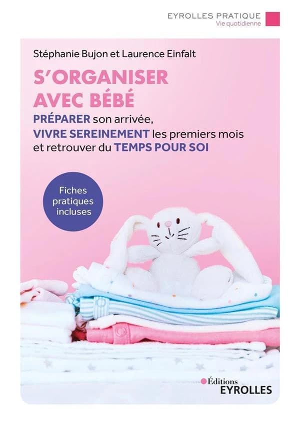S'organiser avec bébé : préparer son arrivée, vivre sereinement les premiers mois et retrouver du temps pour soi : fiches pratiques incluses