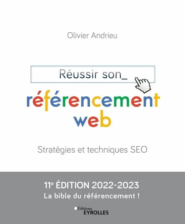 Réussir son référencement web : stratégies et techniques SEO (Éd. 2022-2023) Olivier Andrieu ; préface de Sandrine Bertrand,... ; illustrations de Grifil