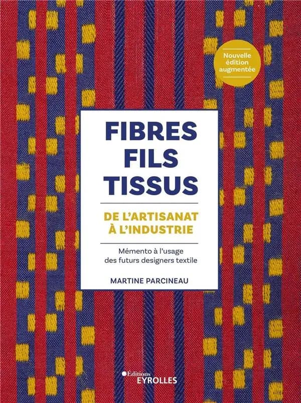Fibres, fils, tissus : de l'artisanat à l'industrie : mémento à l'usage des futurs designers textile (Nouvelle éd. augmentée) Martine Parcineau