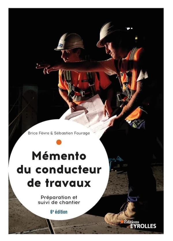 Mémento du conducteur de travaux : préparation et suivi de chantier pour les marchés publics et privés (6e éd. actualisée) Brice Fèvre, Sébastien Fourage