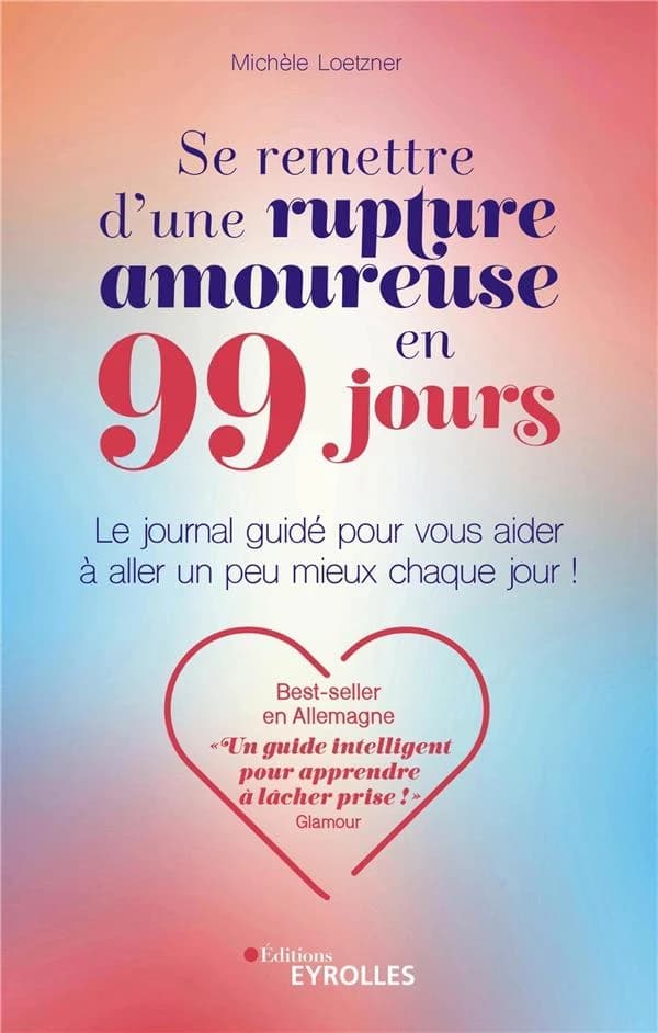 Se remettre d'une rupture amoureuse en 99 jours : le journal guidé pour vous aider à aller un peu mieux chaque jour !