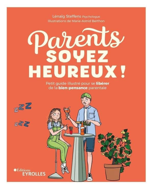 Parents soyez heureux ! : petit guide illustré pour se libérer de la bien-pensance parentale