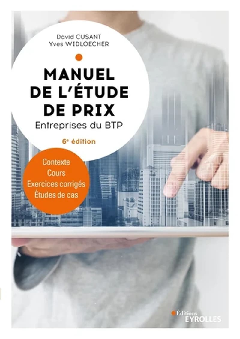 Manuel de l'étude de prix, entreprises du BTP : contexte, cours, études de cas, exercices corrigés (6e éd. mise à jour et augmentée) David Cusant, Yves Widloecher