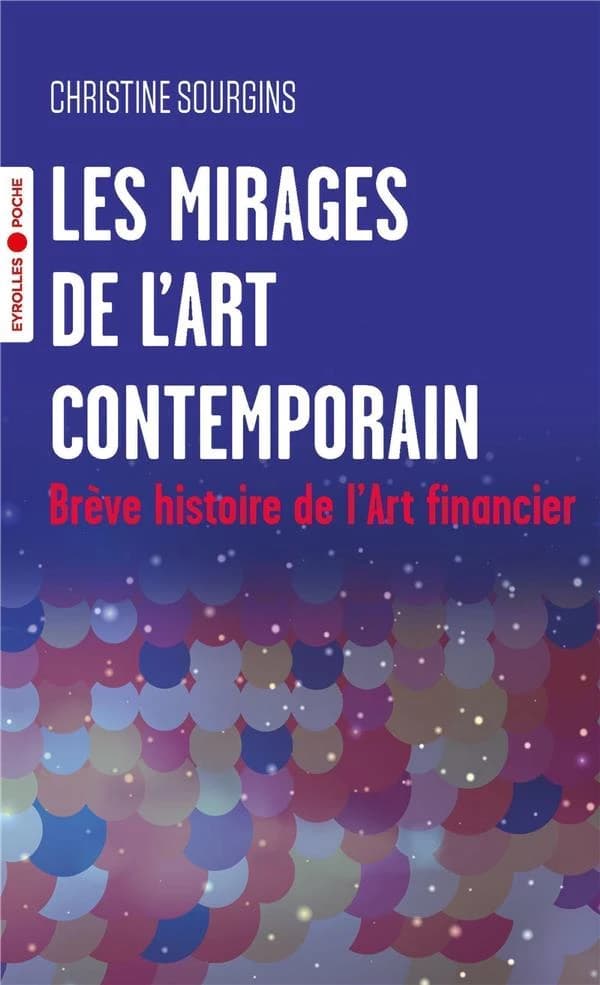 Les mirages de l'art contemporain : brève histoire de l'art financier (Éd. augmentée) Christine Sourgins