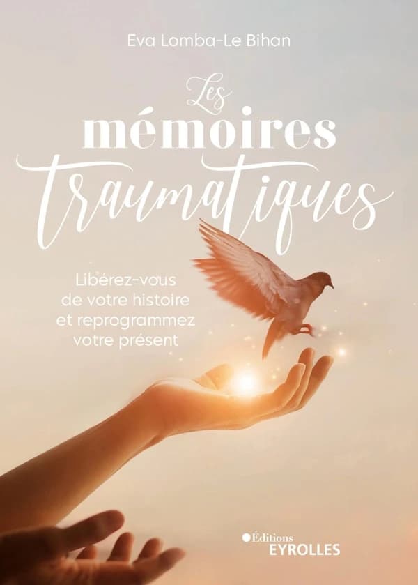 Les mémoires traumatiques : libérez-vous de votre histoire et reprogrammez votre présent