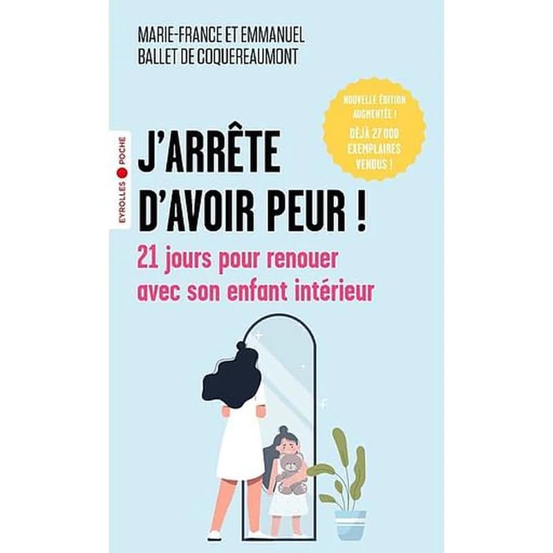 J'arrête d'avoir peur ! : 21 jours pour renouer avec son enfant intérieur (Nouvelle éd. augmentée) Marie-France et Emmanuel Ballet de Coquereaumont