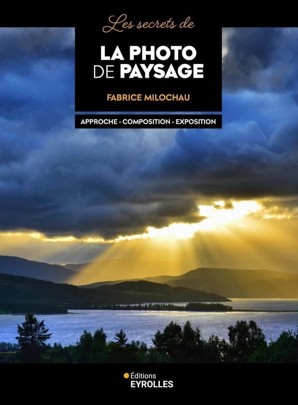 Les secrets de la photo de paysage : approche, composition, exposition (2e tirage avec nouvelle présentation) Fabrice Milochau