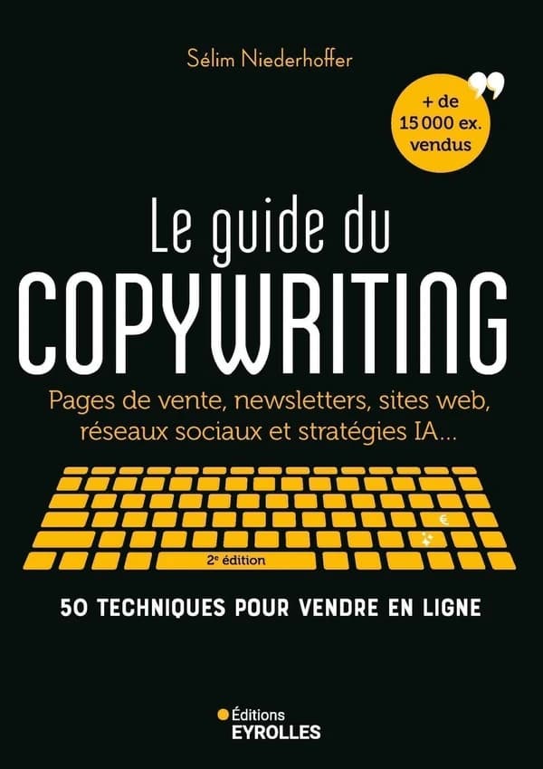 Le guide du copywriting : pages de vente, newsletters, sites web, réseaux sociaux, 50 techniques pour vendre en ligne (2e éd.) Sélim Niederhoffer