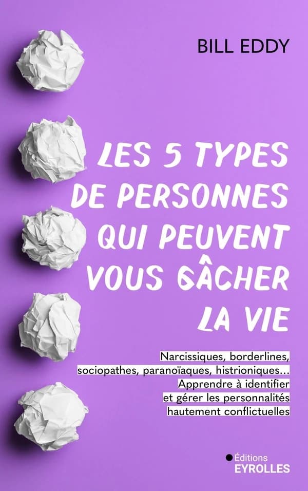 Les 5 types de personnes qui peuvent vous gâcher la vie : Narcissiques, borderlines, sociopathes, paranoïaques, histrioniques... Apprendre à identifier et gérer les personnalités hautement conflictuelles