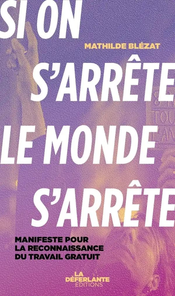 Si on s'arrête le monde s'arrête : manifeste pour la reconnaissance du travail gratuit