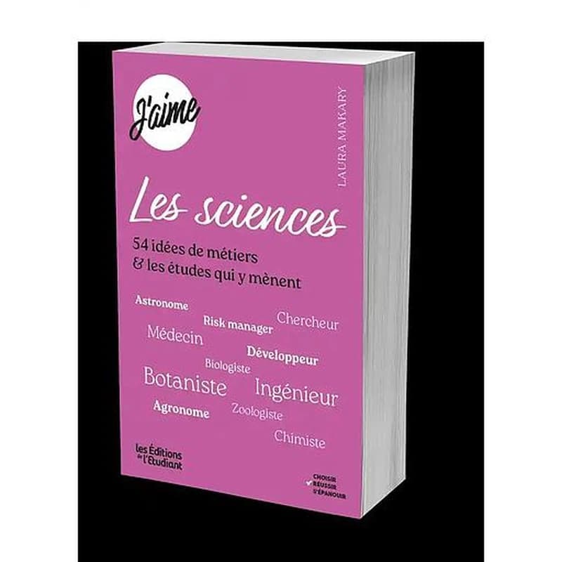 J'aime les sciences : 54 idées de métiers & les études qui y mènent