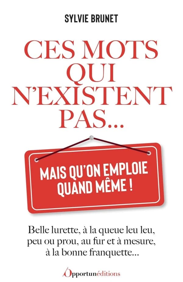 Ces mots qui n'existent pas : mais qu'on emploie quand même !