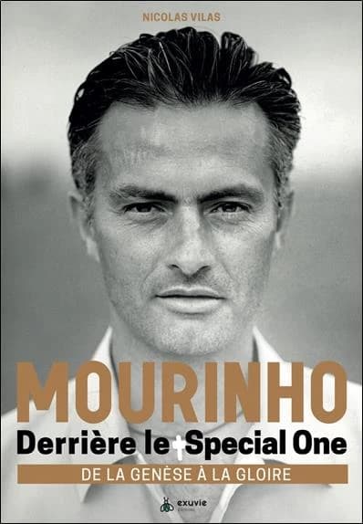 Mourinho : derrière le Special one : de la genèse à la gloire