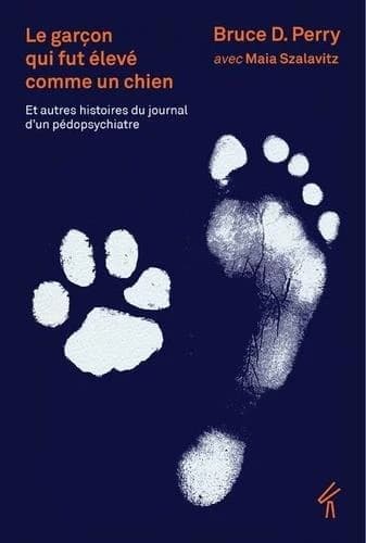 Le garçon qui fut élevé comme un chien : et autres histoires du journal d'un pédopsychiatre : ce que les enfants traumatisés peuvent nous apprendre sur la perte, l'amour et la guérison