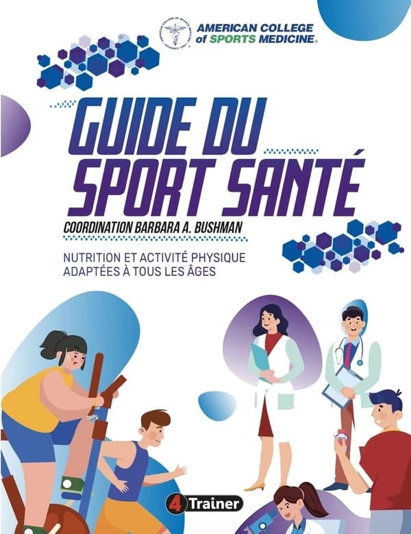 Guide du sport santé : nutrition et activité physique adaptées à tous les âges (2e éd.) American college of sports medicine ; Barbara A. Bushman, coordinatrice ; traduction de l'anglais (États-Unis) par Cyrille Boulongne-Evtouchenko et Cécile Heurtaut