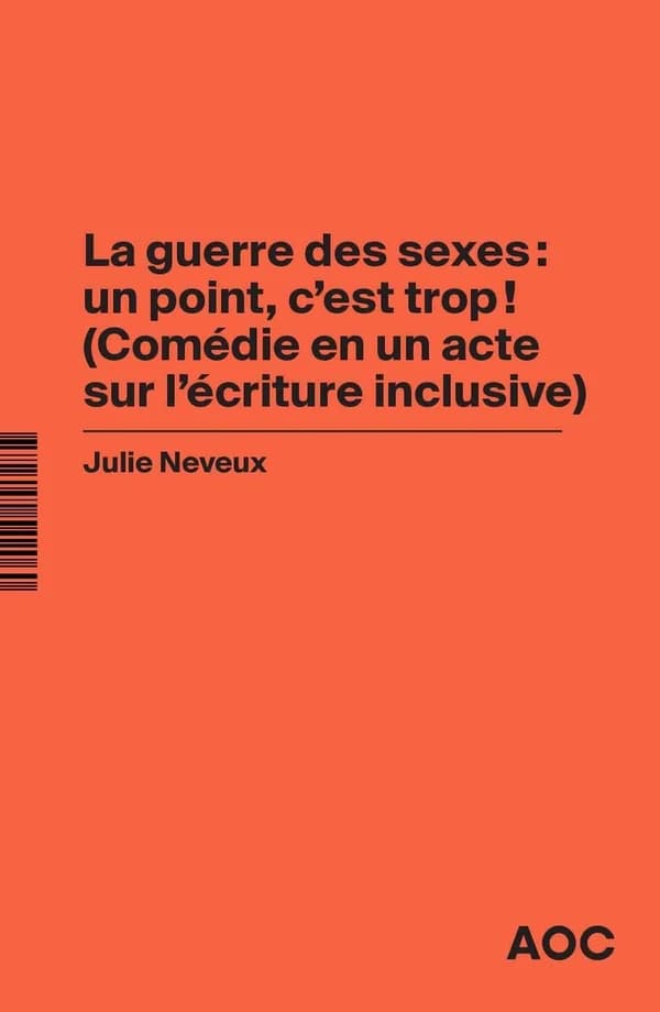 La guerre des sexes : un point, c'est trop ! : comédie en un acte sur l'écriture inclusive ; La grammaire du français enfin rendue à la vie