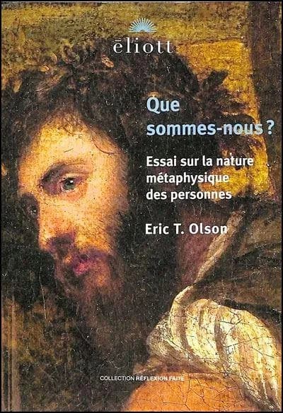 Que sommes-nous ? : essai sur la nature métaphysique des personnes (2e édition, revue et corrigée) Eric T. Olson ; traduit de l'anglais (GB) par Benoît Gaultier