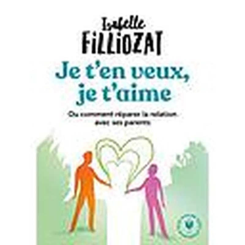 Je t'en veux, je t'aime ou Comment réparer la relation avec ses parents