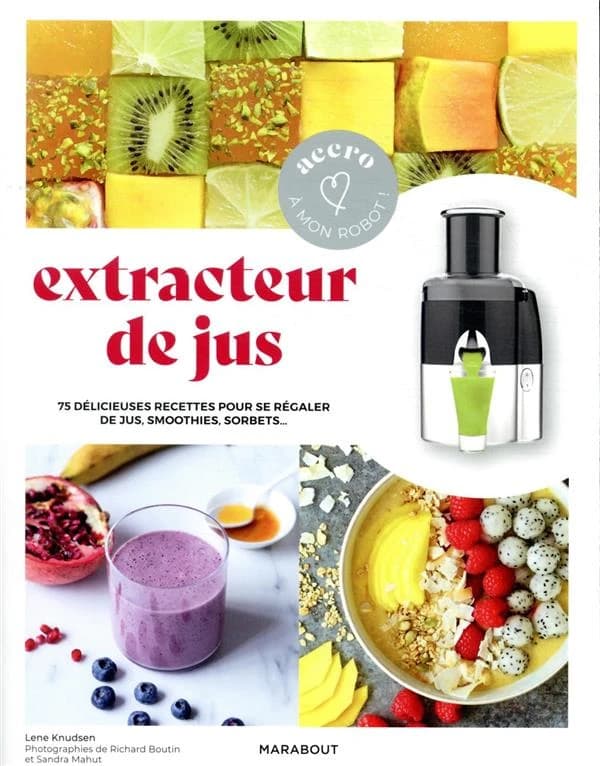 Extracteur de jus : 75 délicieuses recettes pour se régaler de jus, smoothies, sorbets au quotidien