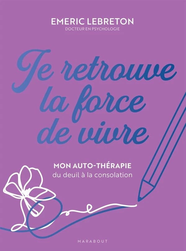 Je retrouve la force de vivre : mon auto-thérapie, du deuil à la consolation