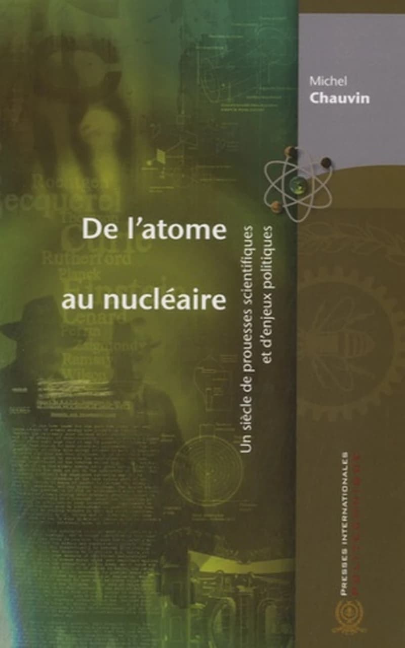 DE L'ATOME AU NUCLEAIRE. UN SIECLE DE PROUESSES SCIENTIFIQUES ET D'ENJEUX POLITIQUES