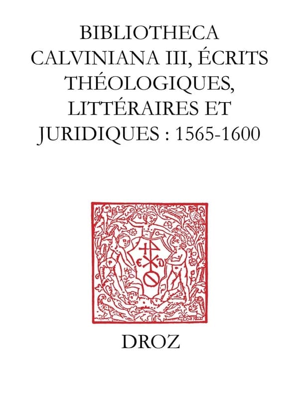 Bibliotheca calviniana : les oeuvres de Jean Calvin publiées au XVIe siècle. III, Écrits théologiques, littéraires et juridiques : 1565-1600