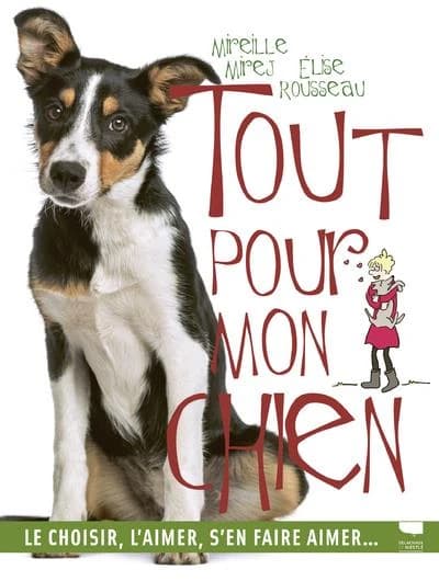 Tout pour mon chien : le choisir, l'aimer, s'en faire aimer