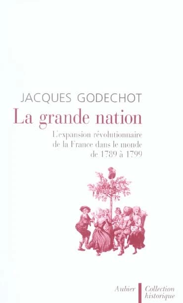 La grande nation : l'expansion révolutionnaire de la France dans le monde de 1789 à 1799 (2e éd... ref.) Jacques Godechot