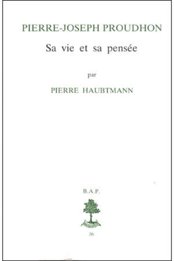 Pierre-Joseph Proudhon : sa vie et sa pensée : 1809-1849